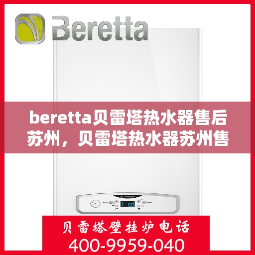 beretta贝雷塔热水器售后苏州，贝雷塔热水器苏州售后服务中心，专业团队为您解决疑难杂症