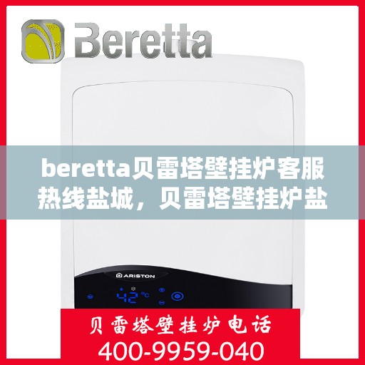 beretta贝雷塔壁挂炉客服热线盐城，贝雷塔壁挂炉盐城客服热线，专业解答，温暖您的生活