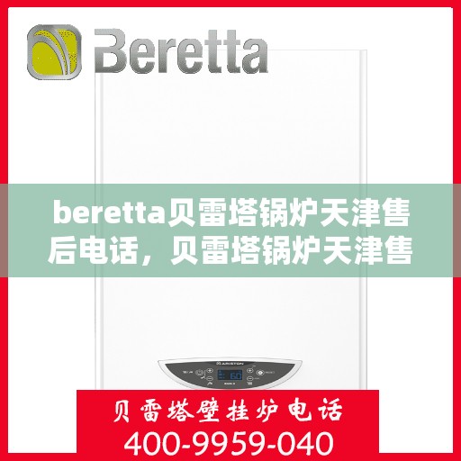 beretta贝雷塔锅炉天津售后电话，贝雷塔锅炉天津售后服务热线及电话查询