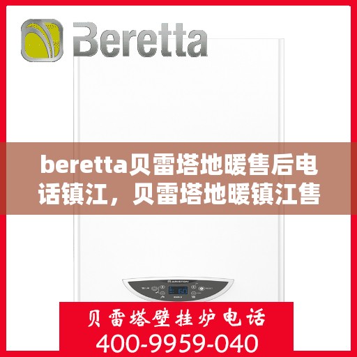 beretta贝雷塔地暖售后电话镇江，贝雷塔地暖镇江售后电话及维修服务指南