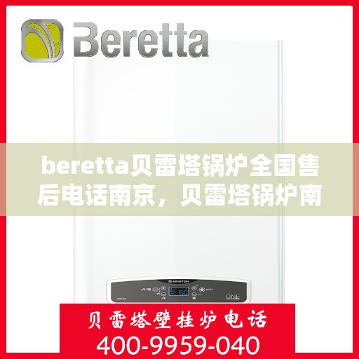 beretta贝雷塔锅炉全国售后电话南京，贝雷塔锅炉南京售后电话及维修服务全攻略