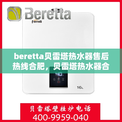 beretta贝雷塔热水器售后热线合肥，贝雷塔热水器合肥售后热线及服务一览