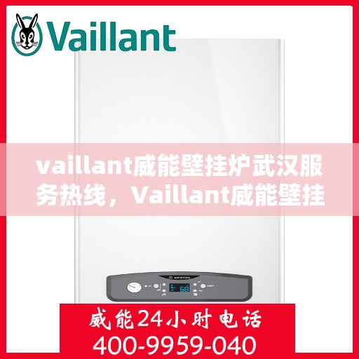 vaillant威能壁挂炉武汉服务热线，Vaillant威能壁挂炉武汉专业维修与服务热线