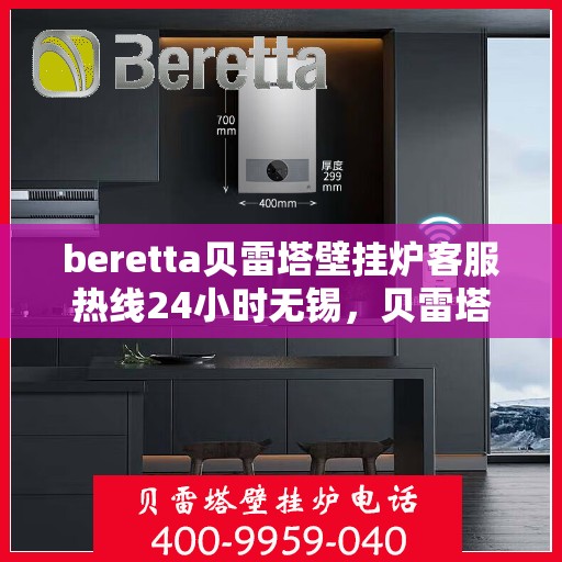 beretta贝雷塔壁挂炉客服热线24小时无锡，贝雷塔壁挂炉无锡24小时客服热线，专业解答您的每一个疑问