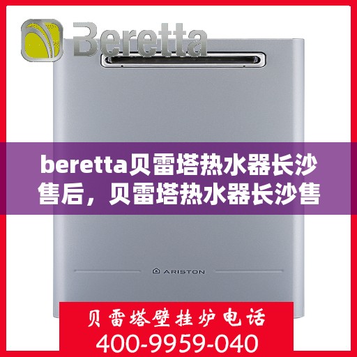 beretta贝雷塔热水器长沙售后，贝雷塔热水器长沙售后维修服务解析