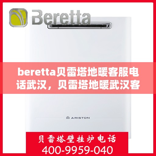 beretta贝雷塔地暖客服电话武汉，贝雷塔地暖武汉客服热线及售后支持