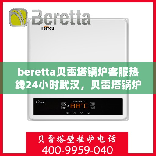 beretta贝雷塔锅炉客服热线24小时武汉，贝雷塔锅炉武汉24小时客服热线服务