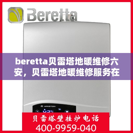 beretta贝雷塔地暖维修六安，贝雷塔地暖维修服务在六安，专业解决Beretta地暖问题