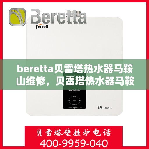 beretta贝雷塔热水器马鞍山维修，贝雷塔热水器马鞍山专业维修服务团队