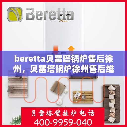 beretta贝雷塔锅炉售后徐州，贝雷塔锅炉徐州售后维修与支持服务指南