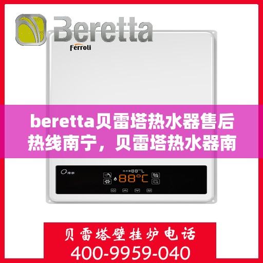 beretta贝雷塔热水器售后热线南宁，贝雷塔热水器南宁售后热线全攻略