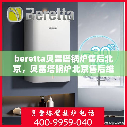 beretta贝雷塔锅炉售后北京，贝雷塔锅炉北京售后维修服务指南