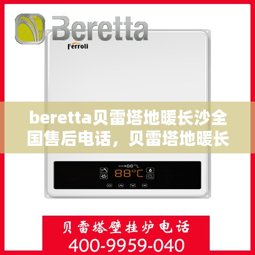 beretta贝雷塔地暖长沙全国售后电话，贝雷塔地暖长沙售后热线，专业维修，全国售后电话一键解决