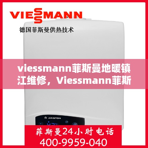 viessmann菲斯曼地暖镇江维修，Viessmann菲斯曼地暖镇江专业维修服务