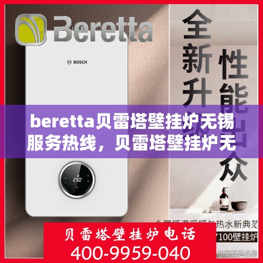 beretta贝雷塔壁挂炉无锡服务热线，贝雷塔壁挂炉无锡服务热线，专业维修与售后支持团队为您服务