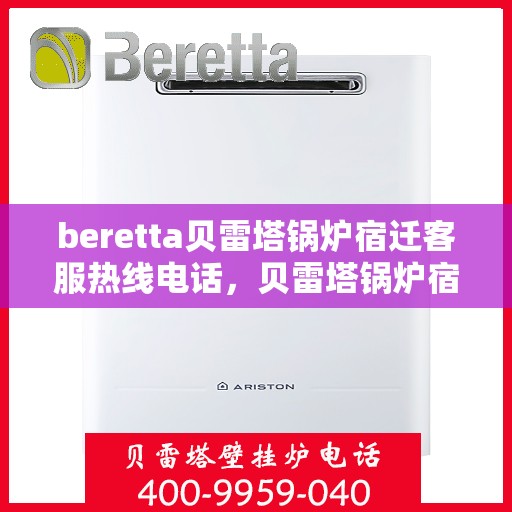 beretta贝雷塔锅炉宿迁客服热线电话，贝雷塔锅炉宿迁客服热线电话，专业支持与解决方案的门户