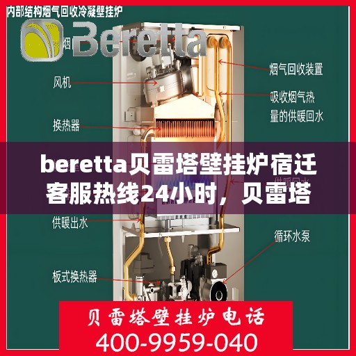 beretta贝雷塔壁挂炉宿迁客服热线24小时，贝雷塔壁挂炉宿迁客服热线全天候服务，温暖您的生活热线