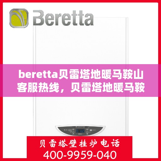 beretta贝雷塔地暖马鞍山客服热线，贝雷塔地暖马鞍山客服热线，专业解答您的温暖需求