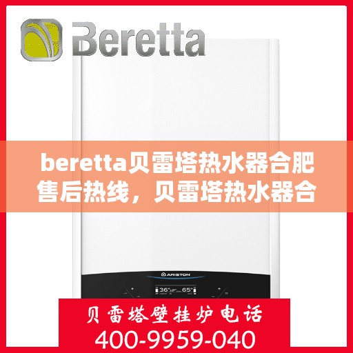 beretta贝雷塔热水器合肥售后热线，贝雷塔热水器合肥售后热线，专业维修与服务质量保障