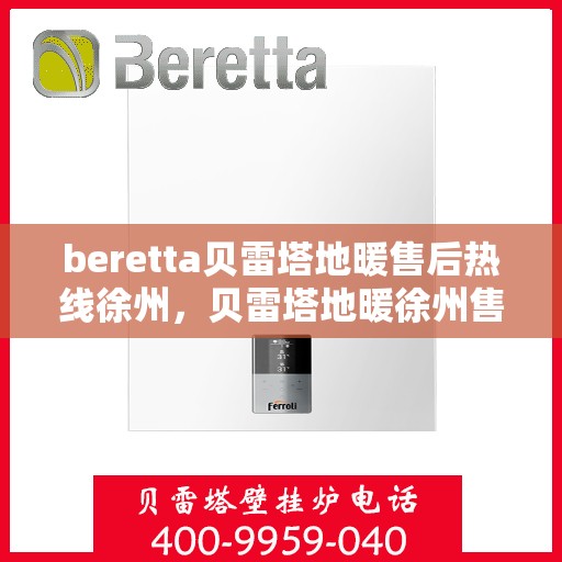 beretta贝雷塔地暖售后热线徐州，贝雷塔地暖徐州售后热线及维修服务指南