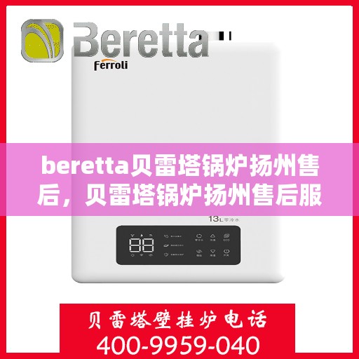 beretta贝雷塔锅炉扬州售后，贝雷塔锅炉扬州售后服务详解