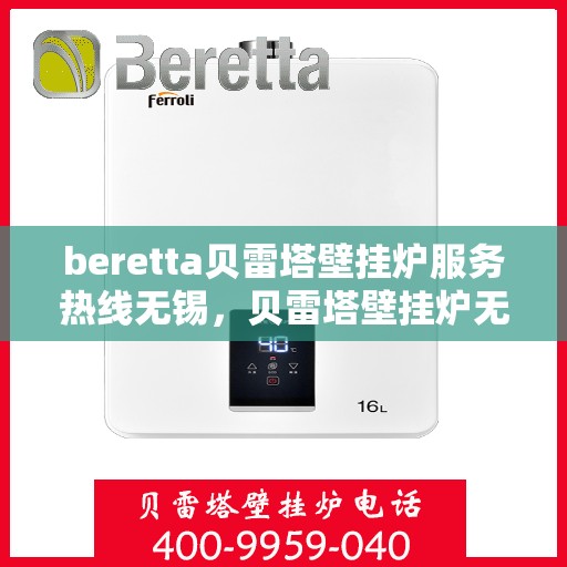 beretta贝雷塔壁挂炉服务热线无锡，贝雷塔壁挂炉无锡服务热线，专业解决您的壁挂炉问题