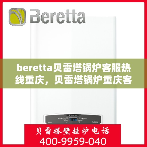 beretta贝雷塔锅炉客服热线重庆，贝雷塔锅炉重庆客服热线详解