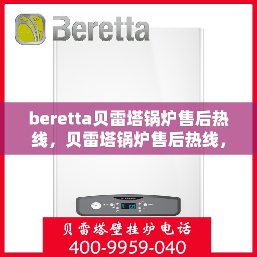 beretta贝雷塔锅炉售后热线，贝雷塔锅炉售后热线，专业维修与技术支持服务团队