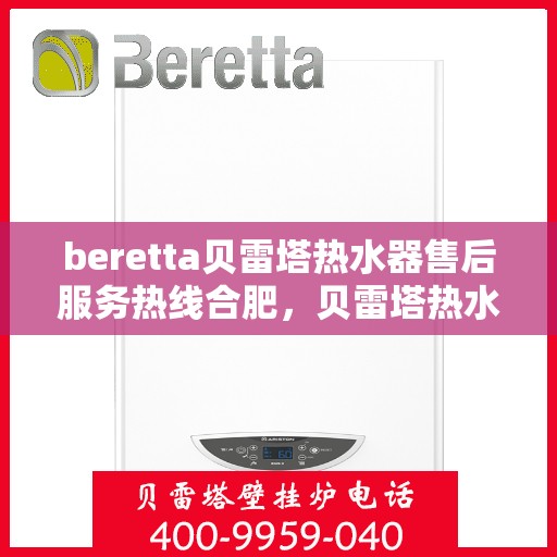 beretta贝雷塔热水器售后服务热线合肥，贝雷塔热水器合肥售后服务热线详解