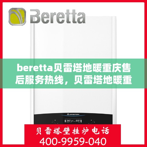 beretta贝雷塔地暖重庆售后服务热线，贝雷塔地暖重庆售后服务热线，专业团队，温暖您的生活