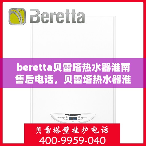 beretta贝雷塔热水器淮南售后电话，贝雷塔热水器淮南售后服务中心联系电话