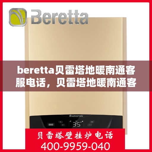 beretta贝雷塔地暖南通客服电话，贝雷塔地暖南通客服热线及咨询联系方式