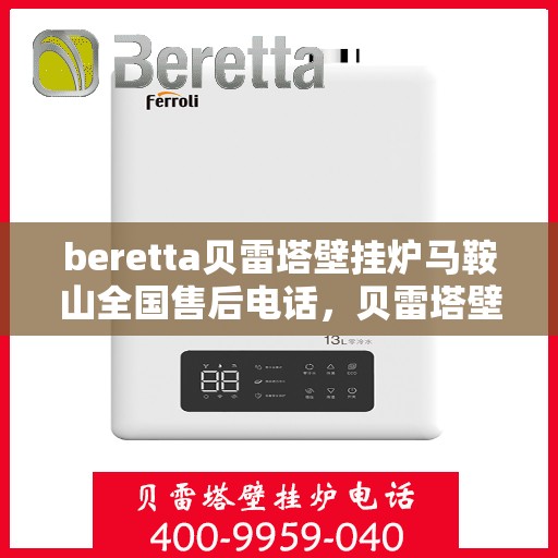 beretta贝雷塔壁挂炉马鞍山全国售后电话，贝雷塔壁挂炉马鞍山售后热线，专业维修与一站式服务