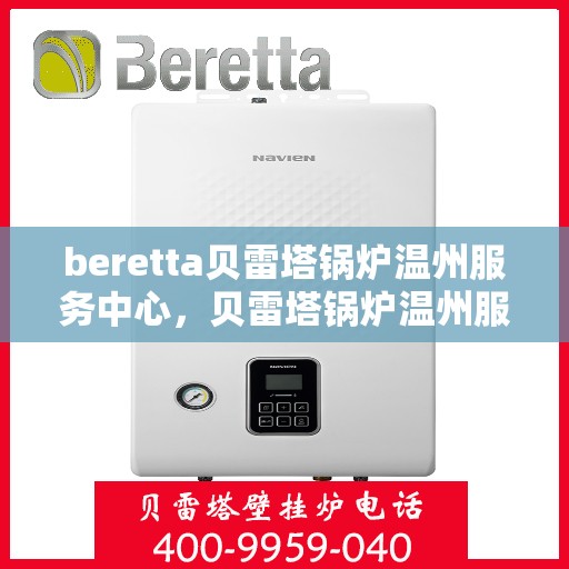 beretta贝雷塔锅炉温州服务中心，贝雷塔锅炉温州服务中心，专业维修与保养一站式解决方案