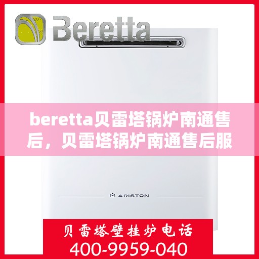 beretta贝雷塔锅炉南通售后，贝雷塔锅炉南通售后服务详解
