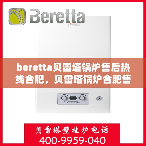 beretta贝雷塔锅炉售后热线合肥，贝雷塔锅炉合肥售后热线及服务一览