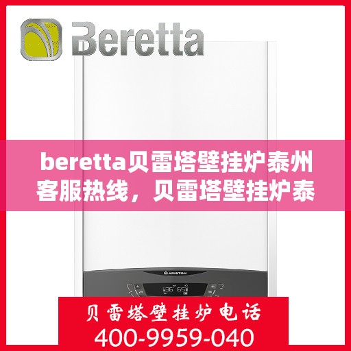 beretta贝雷塔壁挂炉泰州客服热线，贝雷塔壁挂炉泰州客服热线，专业支持与解决方案一站式服务