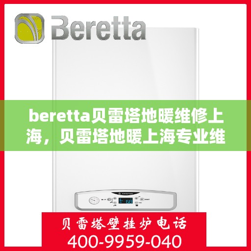 beretta贝雷塔地暖维修上海，贝雷塔地暖上海专业维修服务