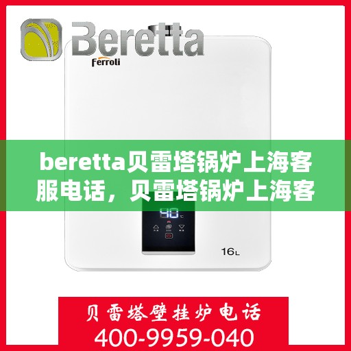 beretta贝雷塔锅炉上海客服电话，贝雷塔锅炉上海客服热线及售后服务指南