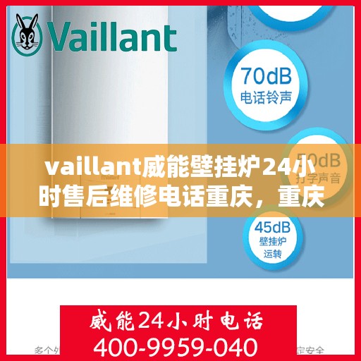 vaillant威能壁挂炉24小时售后维修电话重庆，重庆威能壁挂炉全天候售后维修服务热线