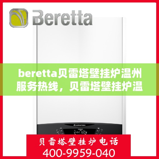 beretta贝雷塔壁挂炉温州服务热线，贝雷塔壁挂炉温州服务热线，专业团队为您提供高效解决方案