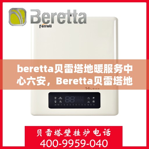 beretta贝雷塔地暖服务中心六安，Beretta贝雷塔地暖服务中心（六安专业维修站点）