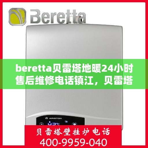 beretta贝雷塔地暖24小时售后维修电话镇江，贝雷塔地暖镇江专业售后维修团队全天候服务电话及售后指南