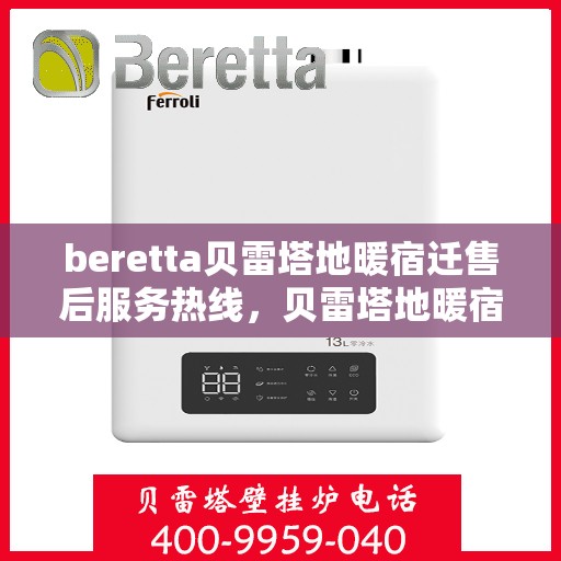 beretta贝雷塔地暖宿迁售后服务热线，贝雷塔地暖宿迁售后服务热线，专业解决您的温暖问题