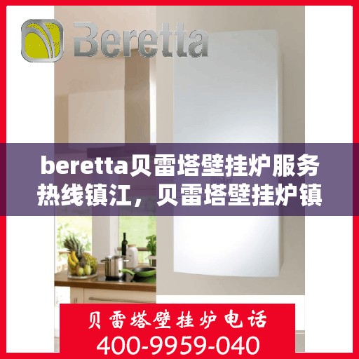 beretta贝雷塔壁挂炉服务热线镇江，贝雷塔壁挂炉镇江服务热线，专业维修与暖心支持