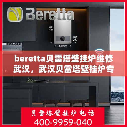 beretta贝雷塔壁挂炉维修武汉，武汉贝雷塔壁挂炉专业维修服务