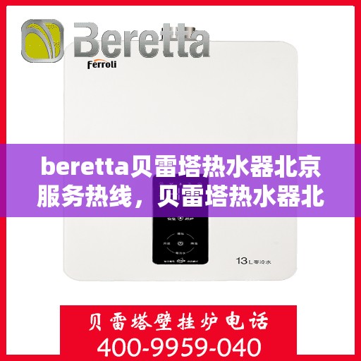 beretta贝雷塔热水器北京服务热线，贝雷塔热水器北京服务热线，专业团队为您提供贴心服务