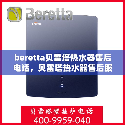 beretta贝雷塔热水器售后电话，贝雷塔热水器售后服务热线及电话全攻略