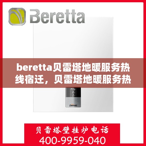 beretta贝雷塔地暖服务热线宿迁，贝雷塔地暖服务热线在宿迁，专业解决您的地暖需求