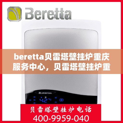 beretta贝雷塔壁挂炉重庆服务中心，贝雷塔壁挂炉重庆服务中心，专业维修与售后支持